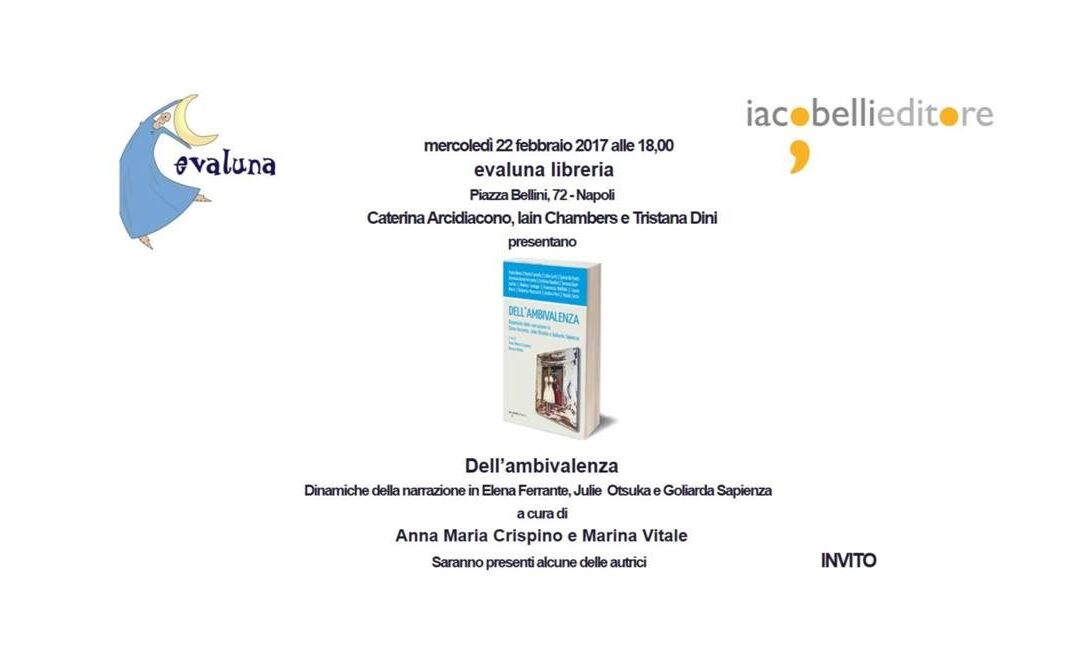 Napoli, 22 Febbraio – Presentazione “Dell'ambivalenza. Dinamiche della narrazione in Elena Ferrante, Julie Otsuka e Goliarda Sapienza”