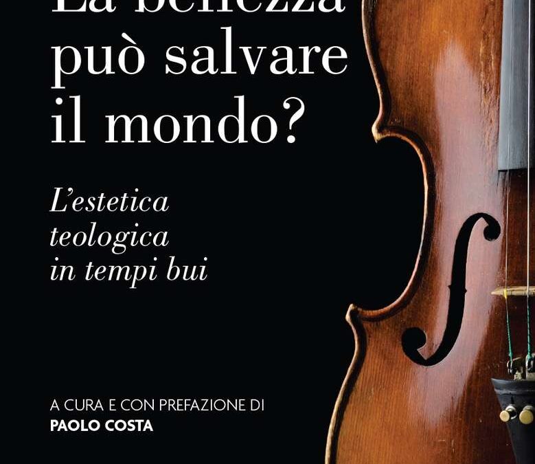 La Bellezza può salvare il mondo? L’estetica teologica in tempi bui