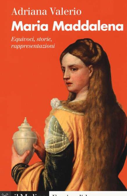 Maria Maddalena. Equivoci, storie, rappresentazioni
