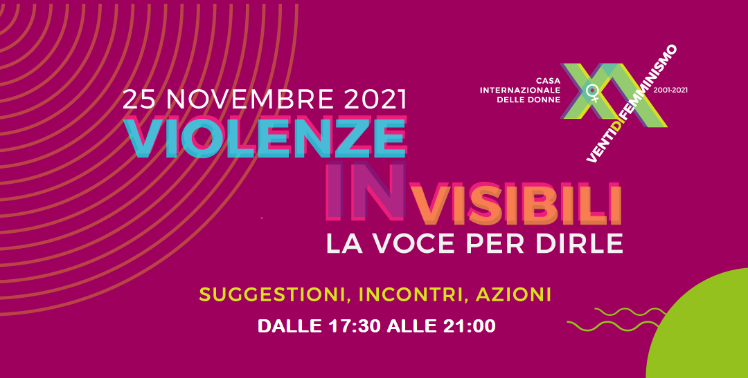 “VIOLENZE inVISIBILI. LA VOCE PER DIRLE”, IL 25 NOVEMBRE PER GRIDARE E PER CONTRASTARE OGNI FORMA DI VIOLENZA CONTRO LE DONNE ALLA CASA INTERNAZIONALE DELLE DONNE