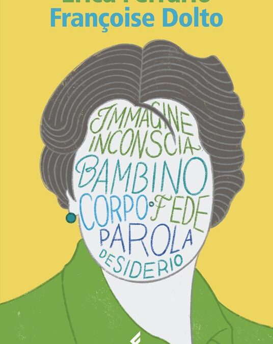 Françoise Dolto. Il corpo come teatro del desiderio, di Erica Ferrario, Feltrinelli ed.