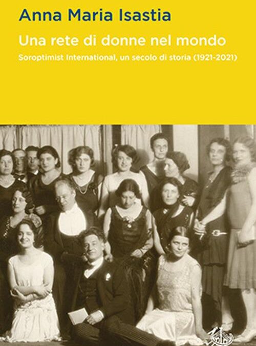 “Una rete di donne nel mondo. Soroptimist International, un secolo di storia (1921-2021)”, di Annamaria Isastia