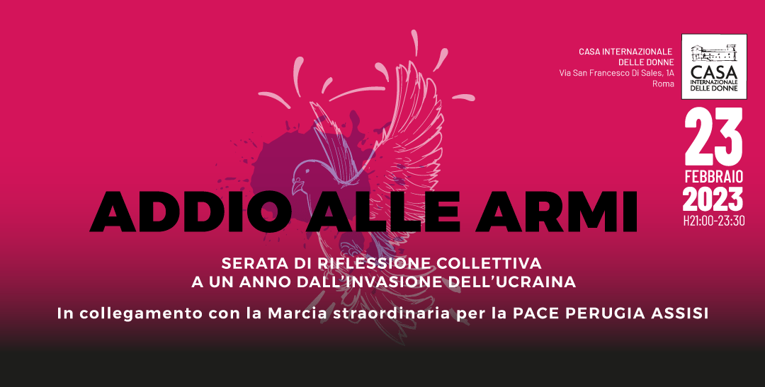 Ucraina. “Addio alle armi. Fermiamo la guerra, apriamo i negoziati di pace”: il 23 serata di riflessione alla Casa Internazionale delle Donne
