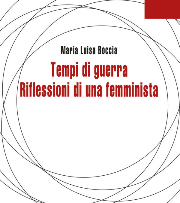 “Tempi di guerra Pensieri di una femminista”, di Maria Luisa Boccia, il Manifesto ed.