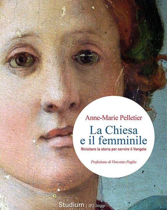 “La Chiesa e il femminile   Rivisitare la storia per servire il Vangelo”, di Anne-Marie Pelletier, Studium ed.