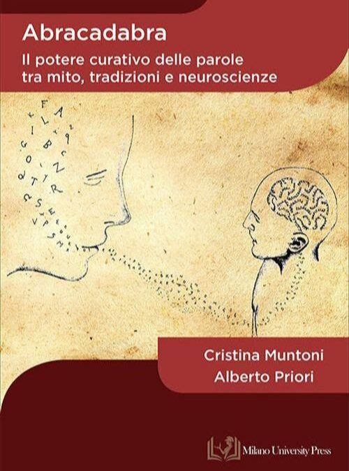 Abracadabra. Il potere curativo delle parole tra mito, tradizioni e neuroscienze, di Cristina Muntoni, Alberto Priori Milano,  University Press ed.