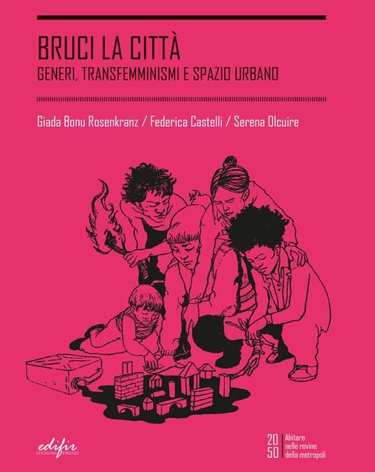“Bruci la città. Generi, transfemminismi e spazio urbano”, di Giada Bonu Rosenkranz, Federica Castelli, Serena Olcuire, Edifir ed.