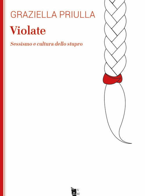 “Violate. Sessismo e cultura dello stupro”, di Graziella Priulla, Villaggio Maori ed.