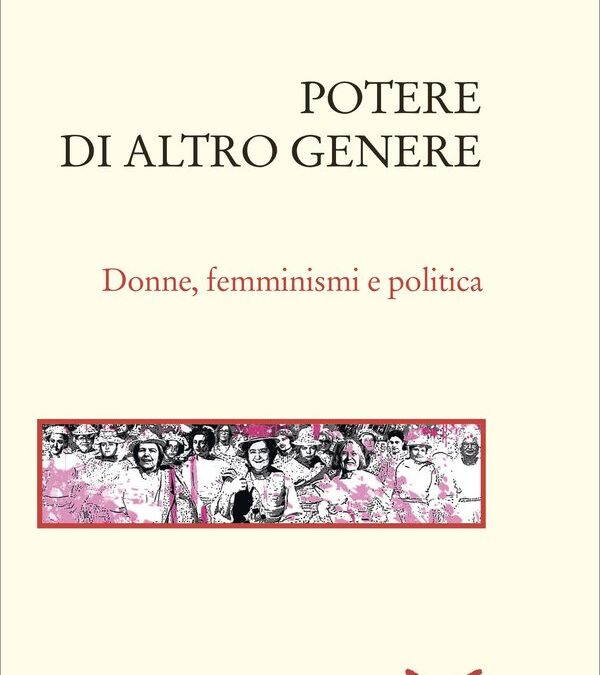 “Potere di altro genere. Donne, femminismi e politica”, di Giorgia Serughetti, Donzelli ed.
