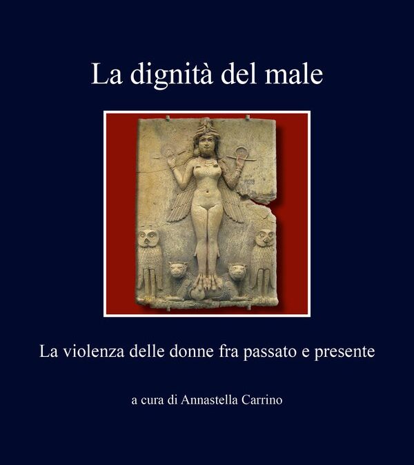 LA DIGNITÀ DEL MALE. LA VIOLENZA DELLE DONNE TRA PASSATO E PRESENTE