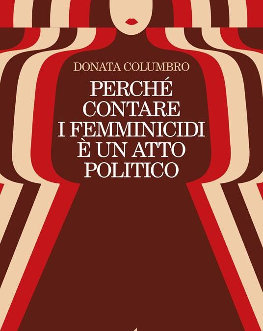 “Perché contare i femminicidi è un atto politico”, di Donata Columbro, Feltrinelli ed.