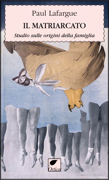 “Il Matriarcato. Studio sulle origini della famiglia”, di Paul Lafargue, Ortica ed.