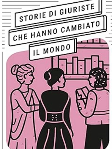 “Storie di giuriste che hanno cambiato il mondo”, di Ilaria Iannuzzi, Le Lucerne ed.