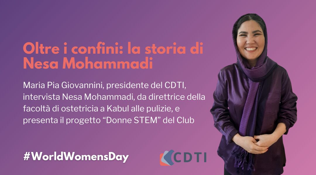 Maria Pia Giovannini, presidente del CDTI, intervista Nesa Mohammadi, da direttrice della facoltà di ostetricia a Kabul alle pulizie, e presenta il progetto “Donne STEM” del Club
