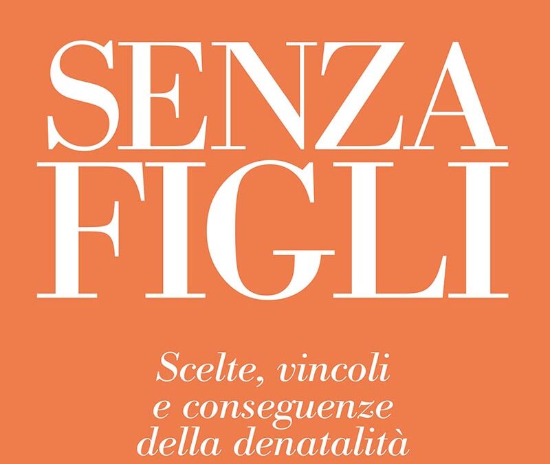 “Senza figli Scelte, vincoli e conseguenze della denatalità”, di Alessandra Minello, Laterza ed.