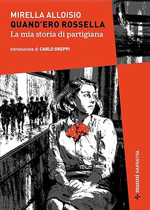 “Quand’ero Rossella: La mia storia di partigiana”, di Mirella Alloisio, Manni ed.