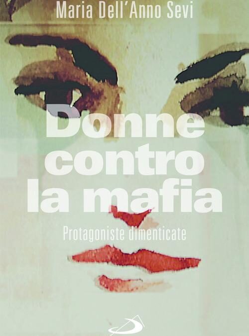 “Donne contro la mafia. Protagoniste dimenticate”, di Maria Dell’Anno Sevi, San Paolo edizioni