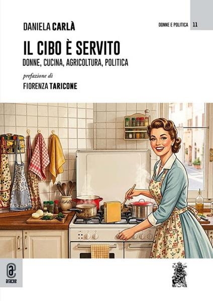 “Il cibo è servito. Donne, cucina, agricoltura, politica”, di Daniela Carlà, Aracne ed.